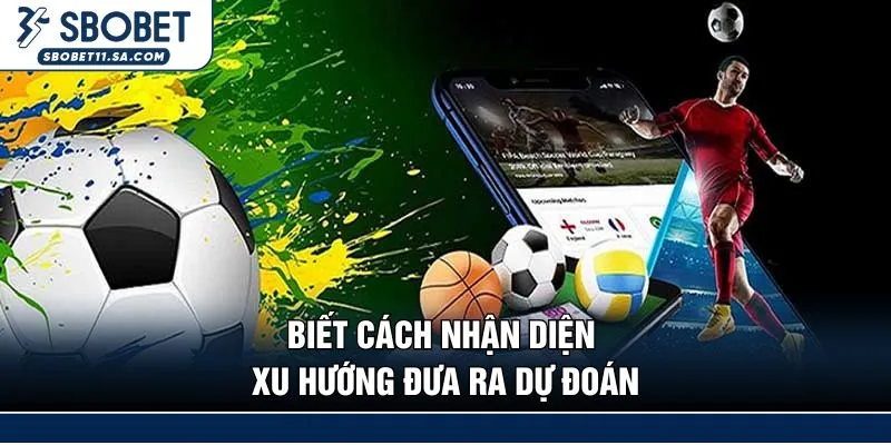 Biết cách nhận diện xu hướng đưa ra dự đoán