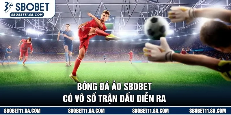 Bóng đá ảo SBOBET có vô số trận đấu diễn ra  