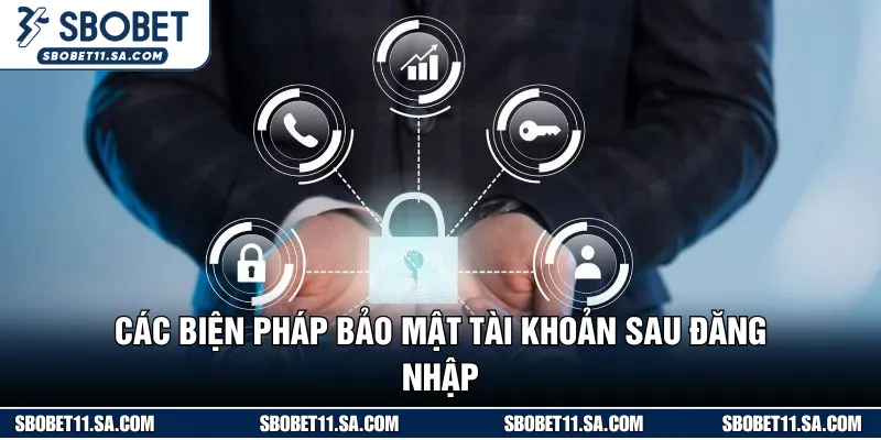 Các biện pháp bảo mật tài khoản an toàn sau truy cập 