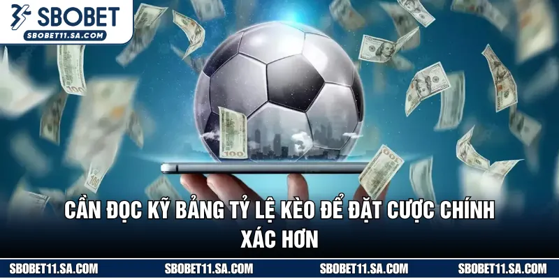 Cần đọc hiểu bảng tỷ lệ cược để đặt kèo chính xác hơn 