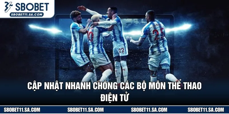 Cập nhật nhanh chóng các bộ môn thể thao điện tử