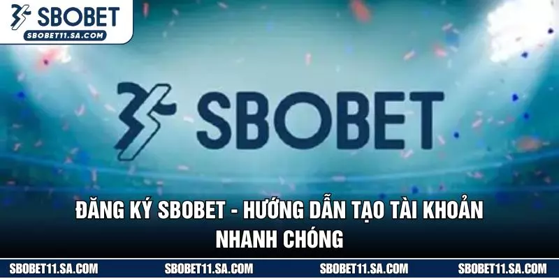 Đăng Ký SBOBET - Hướng Dẫn Tạo Tài Khoản Nhanh Chóng