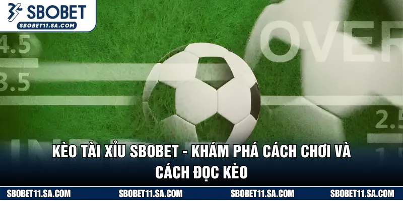 Kèo Tài Xỉu SBOBET - Khám Phá Cách Chơi Và Cách Đọc Kèo