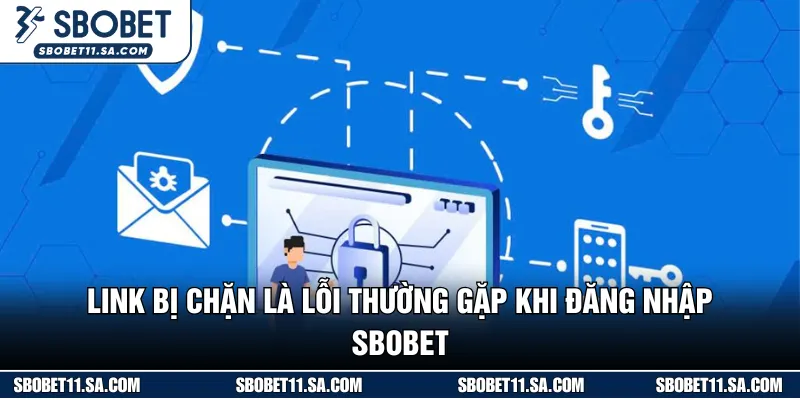 Link bị nhà mạng chặn là một trong những nguyên nhân không đăng nhập SBOBET 