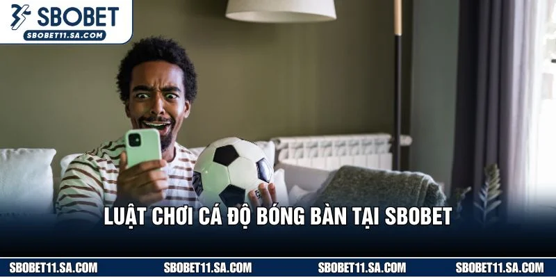 Luật chơi cá độ bóng bàn tại SBOBET
