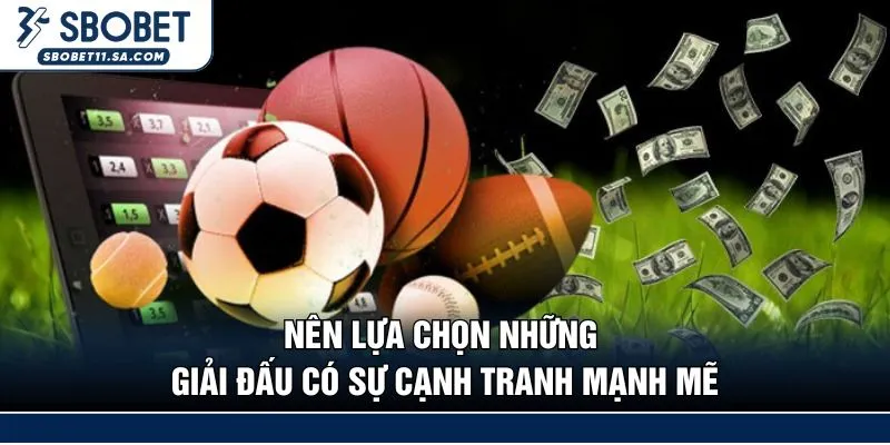 Nên lựa chọn những giải đấu có sự cạnh tranh mạnh mẽ