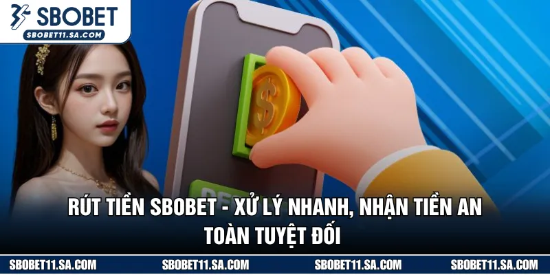 Rút Tiền SBOBET - Xử Lý Nhanh, Nhận Tiền An Toàn Tuyệt Đối
