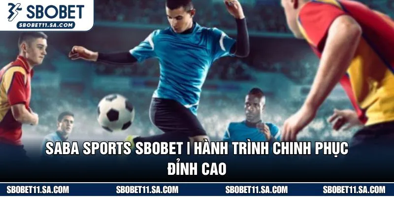 SABA SPORTS SBOBET | Hành Trình Chinh Phục Đỉnh Cao