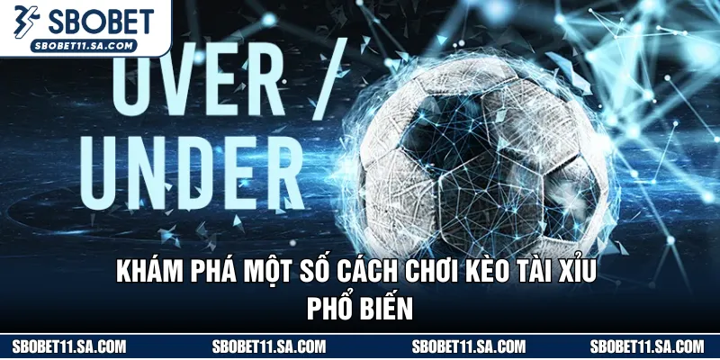 Tổng hợp một số kiểu cược Over/Under trong bóng đá